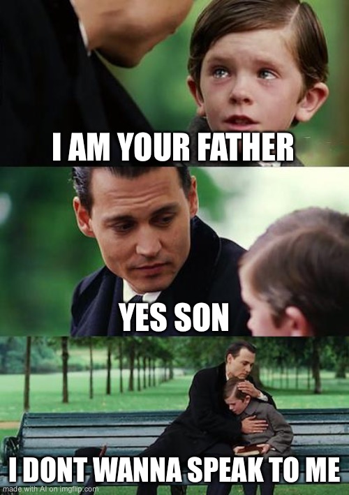 I never wanna speak to me | I AM YOUR FATHER; YES SON; I DONT WANNA SPEAK TO ME | image tagged in memes,finding neverland | made w/ Imgflip meme maker