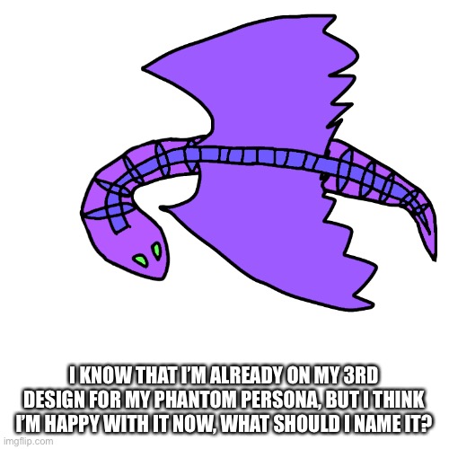I’m happy with it. | I KNOW THAT I’M ALREADY ON MY 3RD DESIGN FOR MY PHANTOM PERSONA, BUT I THINK I’M HAPPY WITH IT NOW, WHAT SHOULD I NAME IT? | made w/ Imgflip meme maker