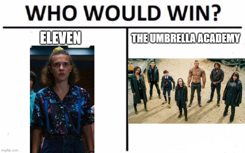 Maybe Vanya could take out Eleven but the rest of the Academy I dunno... |  ELEVEN; THE UMBRELLA ACADEMY | image tagged in who would win,netflix,stranger things,umbrella academy,eleven | made w/ Imgflip meme maker