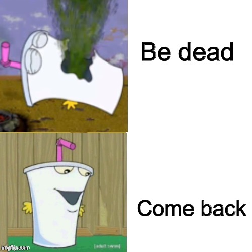 Master Shake Hotline bling | Be dead; Come back | image tagged in master shake hotline bling | made w/ Imgflip meme maker