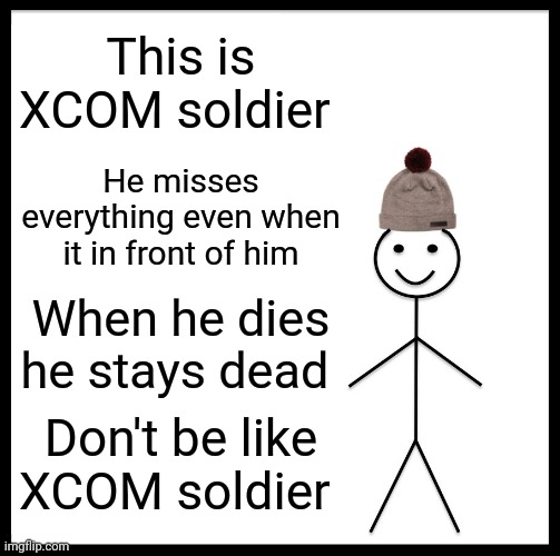 Be Like Bill Meme | This is XCOM soldier; He misses everything even when it in front of him; When he dies he stays dead; Don't be like XCOM soldier | image tagged in memes,be like bill,xcom,xcom 2 | made w/ Imgflip meme maker