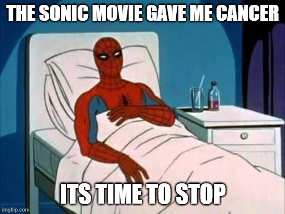 Spiderman Cancer | THE SONIC MOVIE GAVE ME CANCER; ITS TIME TO STOP | image tagged in spiderman cancer | made w/ Imgflip meme maker