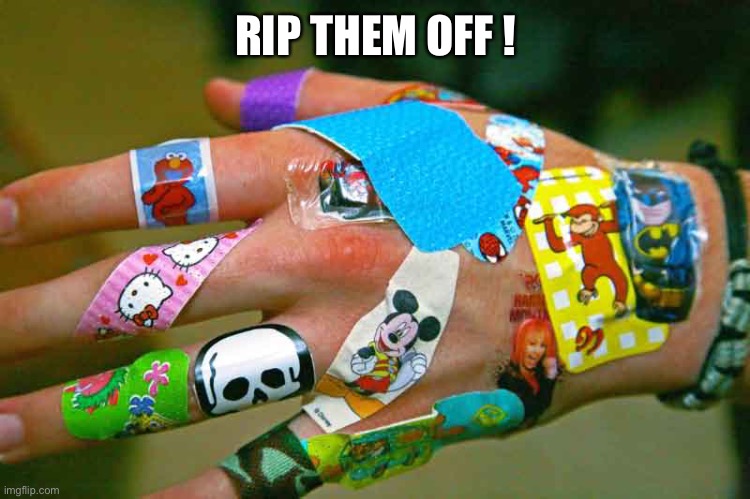 bandaid | RIP THEM OFF ! | image tagged in bandaid | made w/ Imgflip meme maker