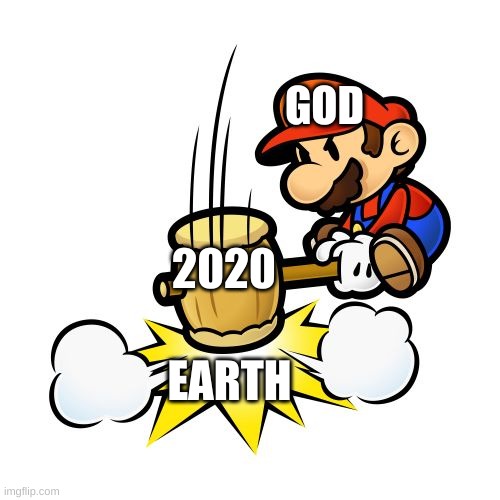Mario Hammer Smash Meme | GOD; 2020; EARTH | image tagged in memes,mario hammer smash | made w/ Imgflip meme maker