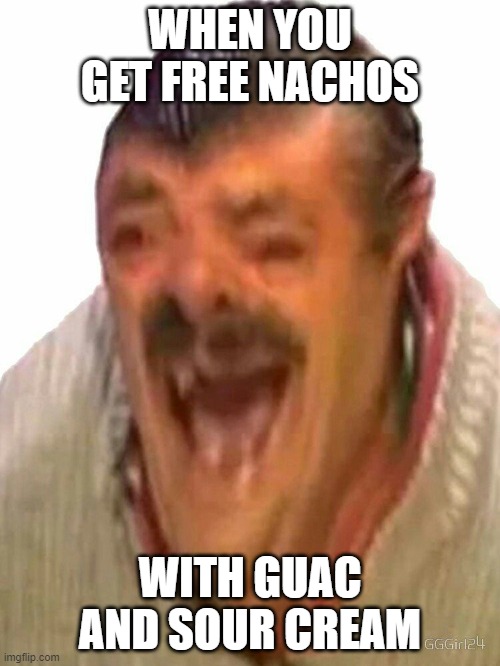 Tacos | WHEN YOU GET FREE NACHOS; WITH GUAC AND SOUR CREAM | image tagged in spanish man | made w/ Imgflip meme maker