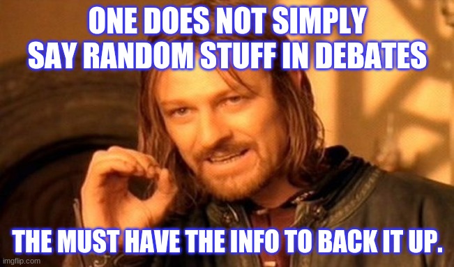 One Does not Simply Debate | ONE DOES NOT SIMPLY SAY RANDOM STUFF IN DEBATES; THE MUST HAVE THE INFO TO BACK IT UP. | image tagged in memes,one does not simply,debate,usa,america,school | made w/ Imgflip meme maker