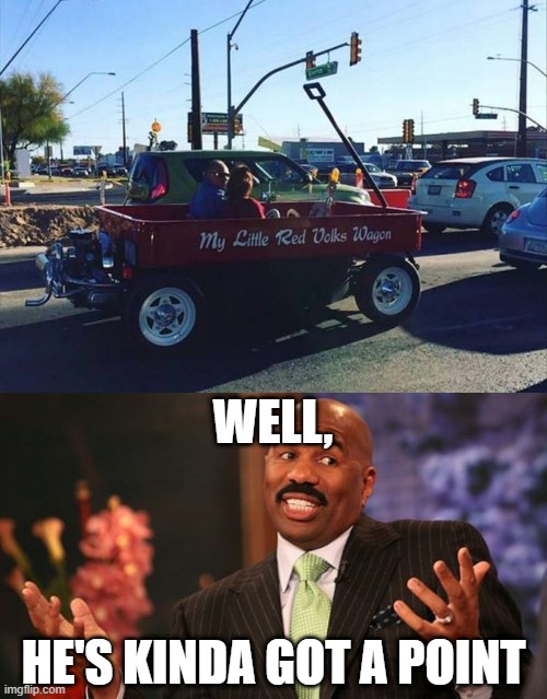 'tis kinda true... | WELL, HE'S KINDA GOT A POINT | image tagged in memes,steve harvey,funny,stupid signs,silly,no no he's got a point | made w/ Imgflip meme maker