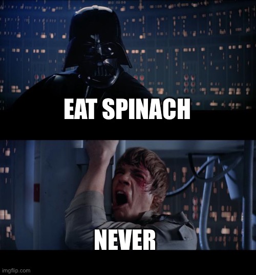 Spinach | EAT SPINACH; NEVER | image tagged in memes,star wars no | made w/ Imgflip meme maker