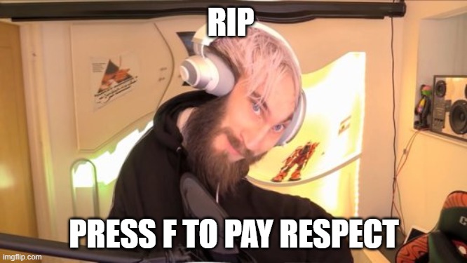 Pewdiepie HMM | RIP; PRESS F TO PAY RESPECT | image tagged in pewdiepie hmm | made w/ Imgflip meme maker