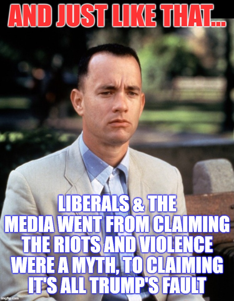 And...Just like that | AND JUST LIKE THAT... LIBERALS & THE MEDIA WENT FROM CLAIMING THE RIOTS AND VIOLENCE WERE A MYTH, TO CLAIMING IT'S ALL TRUMP'S FAULT | image tagged in and just like that | made w/ Imgflip meme maker