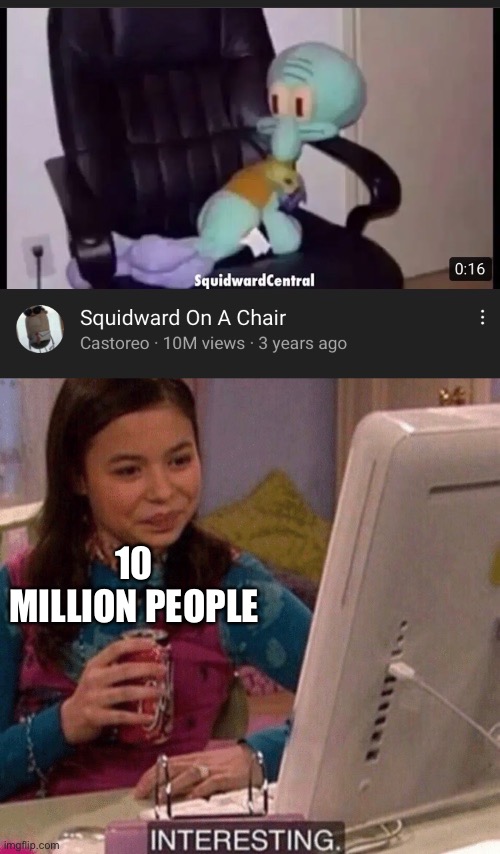 Squidward On A Chair | 10 MILLION PEOPLE | image tagged in icarly interesting,squidward,chair,youtube | made w/ Imgflip meme maker