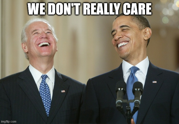 Biden Obama laugh | WE DON'T REALLY CARE | image tagged in biden obama laugh | made w/ Imgflip meme maker