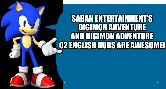 Sonic proves that Saban's Digimon adventure and Digimon adventure 02 English dubs are awesome! | SABAN ENTERTAINMENT'S DIGIMON ADVENTURE AND DIGIMON ADVENTURE 02 ENGLISH DUBS ARE AWESOME! | image tagged in another sonic says meme | made w/ Imgflip meme maker