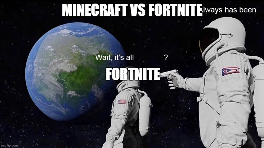 Wait, its all | MINECRAFT VS FORTNITE; FORTNITE | image tagged in wait its all | made w/ Imgflip meme maker