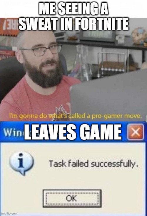 ME SEEING A SWEAT IN FORTNITE; LEAVES GAME | image tagged in task failed successfully,pro gamer move | made w/ Imgflip meme maker
