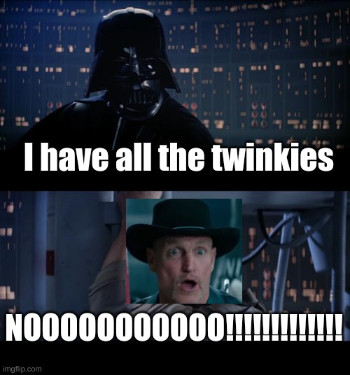 noooooooo more twinkies!!!!!!! | I have all the twinkies; NOOOOOOOOOOO!!!!!!!!!!!!! | image tagged in memes,star wars no | made w/ Imgflip meme maker