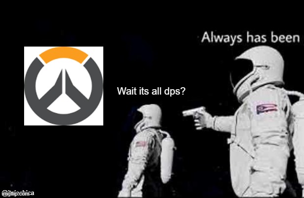 Overwatch now | Wait its all dps? @itsjoshica | image tagged in its all ohio no world,overwatch | made w/ Imgflip meme maker