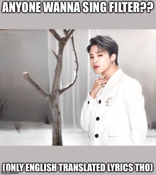 ANYONE WANNA SING FILTER?? (ONLY ENGLISH TRANSLATED LYRICS THO) | made w/ Imgflip meme maker