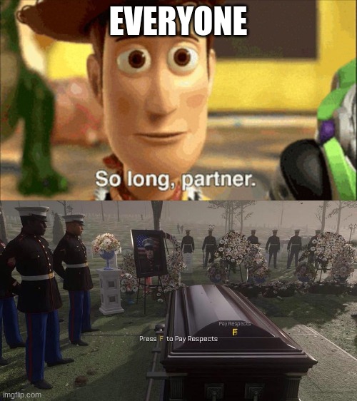 EVERYONE | image tagged in press f to pay respects,so long partner | made w/ Imgflip meme maker