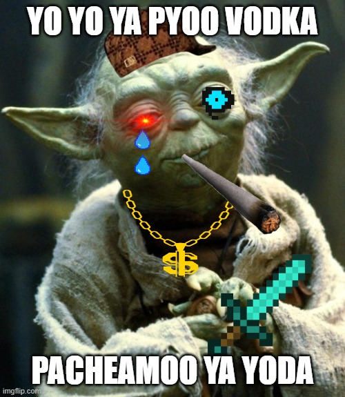 Yoda vodka | YO YO YA PYOO VODKA; PACHEAMOO YA YODA | image tagged in memes,star wars yoda | made w/ Imgflip meme maker