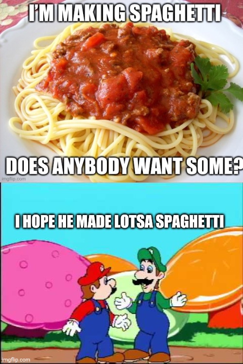 Mmm spaghetti, my mom is actually making spaghetti too | I HOPE HE MADE LOTSA SPAGHETTI | image tagged in i hope she made lotsa spaghetii luigi,mario,memes,funny,spaghetti | made w/ Imgflip meme maker