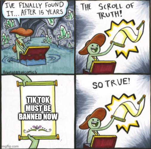 The Real Scroll Of Truth | TIK TOK MUST BE BANNED NOW | image tagged in the real scroll of truth | made w/ Imgflip meme maker