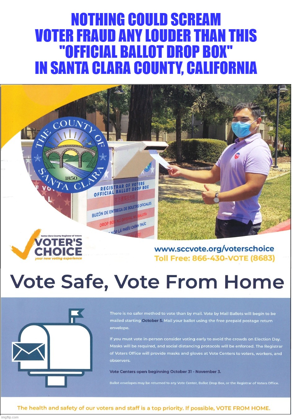 If possible, VOTE FROM HOME...  Well, look at what the good people in SC county, Taxifornia are being told... | NOTHING COULD SCREAM VOTER FRAUD ANY LOUDER THAN THIS "OFFICIAL BALLOT DROP BOX" IN SANTA CLARA COUNTY, CALIFORNIA | image tagged in voter fraud,ballot harvesting,election crime | made w/ Imgflip meme maker