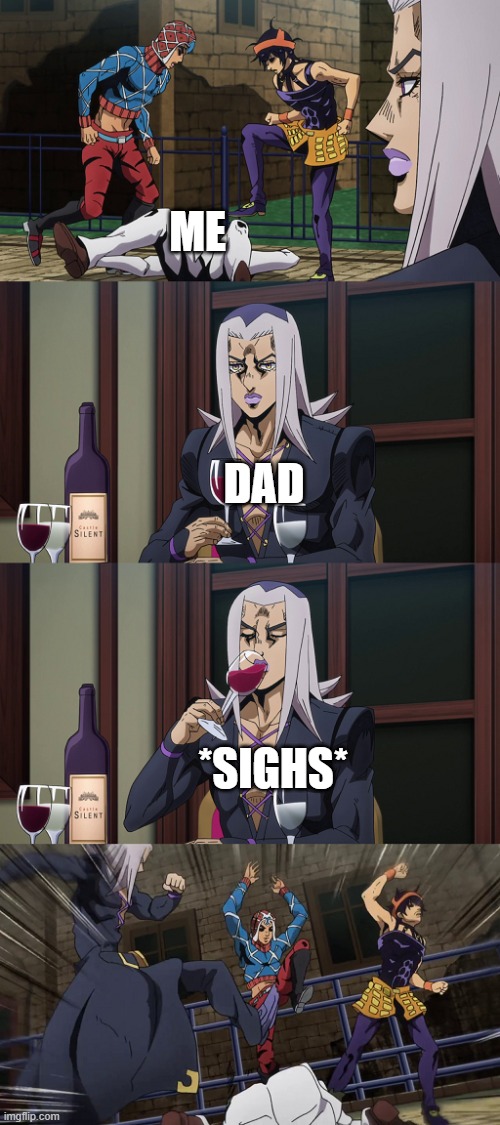 my dad was a bully, so it sucks to be a loser | ME; DAD; *SIGHS* | image tagged in abbacchio joins in the fun | made w/ Imgflip meme maker