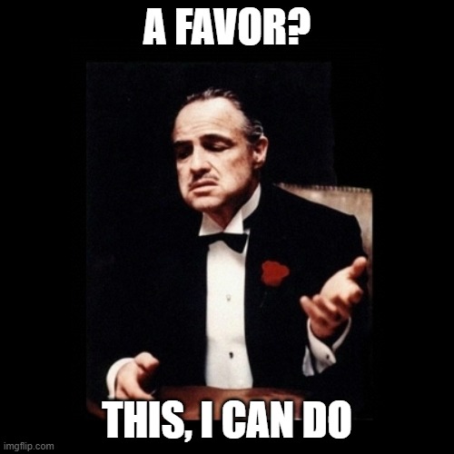 Godfather | A FAVOR? THIS, I CAN DO | image tagged in godfather | made w/ Imgflip meme maker