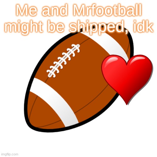 me and Mrfootball might be a ship.... | Me and Mrfootball might be shipped, idk | image tagged in mrfootball,me,charli damelio | made w/ Imgflip meme maker