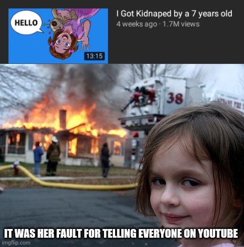HER FAULT | IT WAS HER FAULT FOR TELLING EVERYONE ON YOUTUBE | image tagged in memes,disaster girl | made w/ Imgflip meme maker