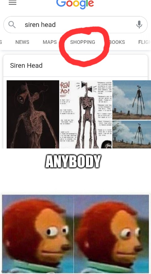 ANYBODY | image tagged in memes,monkey puppet,ancient siren head,siren head,shopping,google search | made w/ Imgflip meme maker