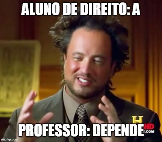 Ancient Aliens Meme | ALUNO DE DIREITO: A; PROFESSOR: DEPENDE | image tagged in memes,ancient aliens | made w/ Imgflip meme maker