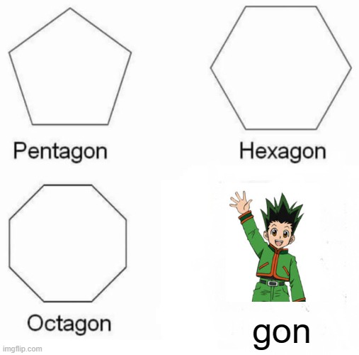 Gon | gon | image tagged in memes,pentagon hexagon octagon,hunter x hunter | made w/ Imgflip meme maker
