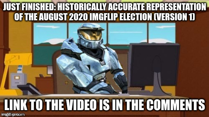 If this offends any of you, I am sorry | JUST FINISHED: HISTORICALLY ACCURATE REPRESENTATION OF THE AUGUST 2020 IMGFLIP ELECTION (VERSION 1); LINK TO THE VIDEO IS IN THE COMMENTS | image tagged in ghostofchurch aaaand it's gone | made w/ Imgflip meme maker