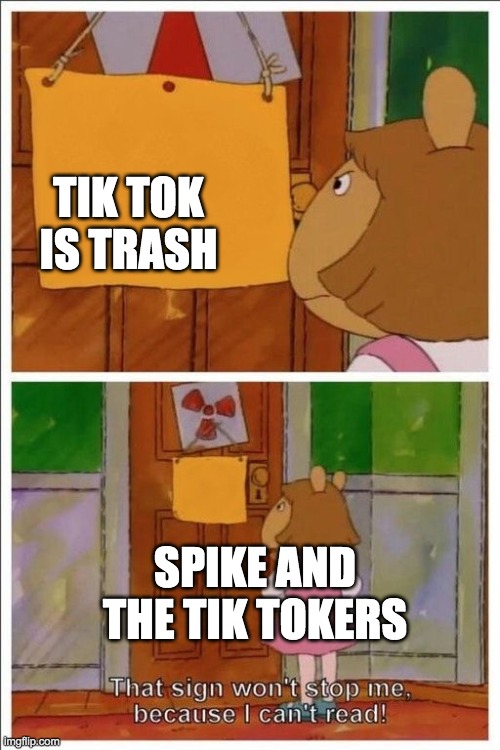 That sign won't stop me! | TIK TOK IS TRASH; SPIKE AND THE TIK TOKERS | image tagged in that sign won't stop me | made w/ Imgflip meme maker