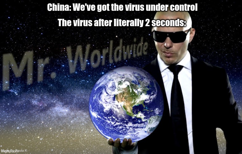The Cough Cough Virus | China: We've got the virus under control; The virus after literally 2 seconds: | image tagged in mr worldwide,coronavirus,china virus | made w/ Imgflip meme maker