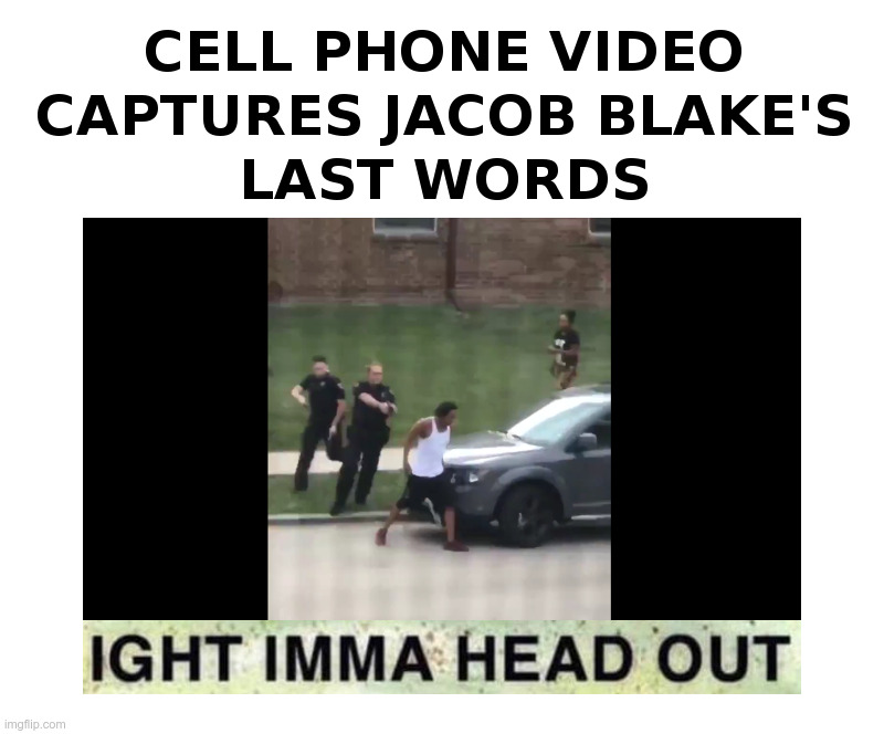 Jacob Blake's Last Words | image tagged in jacob blake,last words,resisting,arrest,spongebob,spongebob ight imma head out | made w/ Imgflip meme maker
