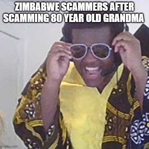 ZIMBABWE SCAMMERS AFTER SCAMMING 80 YEAR OLD GRANDMA | image tagged in memes,scammer,funny | made w/ Imgflip meme maker