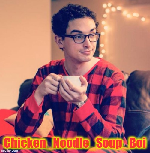 Pajama Boy | Chicken_Noodle_Soup_Boi | image tagged in pajama boy | made w/ Imgflip meme maker