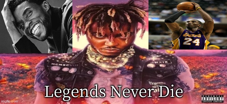 Legends Never Die. Screw you, 2020 |  Legends Never Die | image tagged in legends never die,juice wrld,chadwick boseman,kobe bryant,rip,f2020 | made w/ Imgflip meme maker
