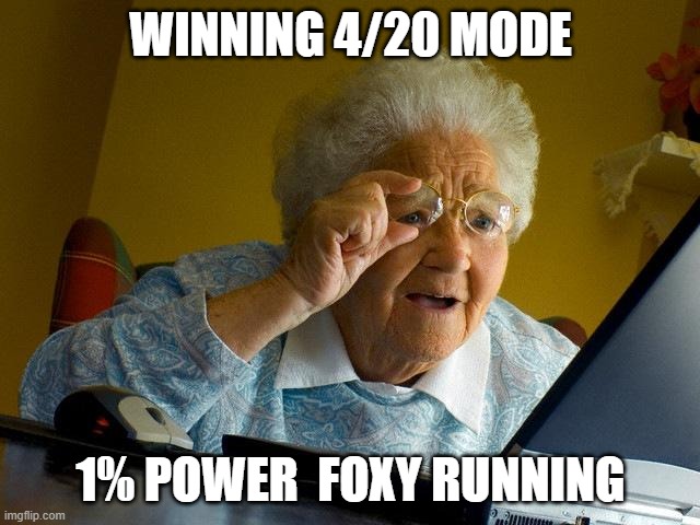 Grandma Finds The Internet Meme | WINNING 4/20 MODE; 1% POWER  FOXY RUNNING | image tagged in memes,grandma finds the internet | made w/ Imgflip meme maker
