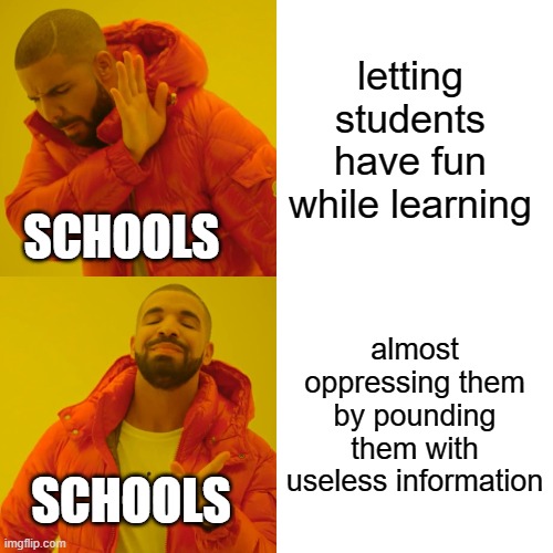 Drake Hotline Bling Meme |  letting students have fun while learning; SCHOOLS; almost oppressing them by pounding them with useless information; SCHOOLS | image tagged in memes,drake hotline bling | made w/ Imgflip meme maker