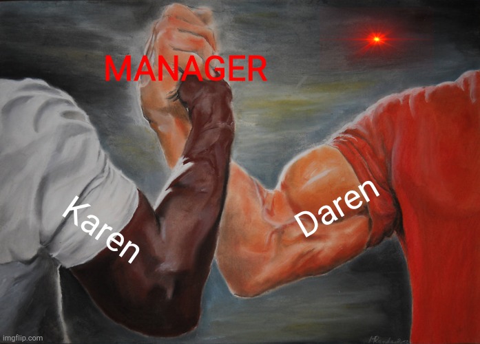 Epic Handshake Meme | MANAGER; Daren; Karen | image tagged in memes,epic handshake | made w/ Imgflip meme maker