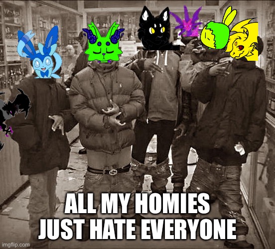 Summer’s hate isn’t intentional though | ALL MY HOMIES JUST HATE EVERYONE | image tagged in all my homies hate | made w/ Imgflip meme maker