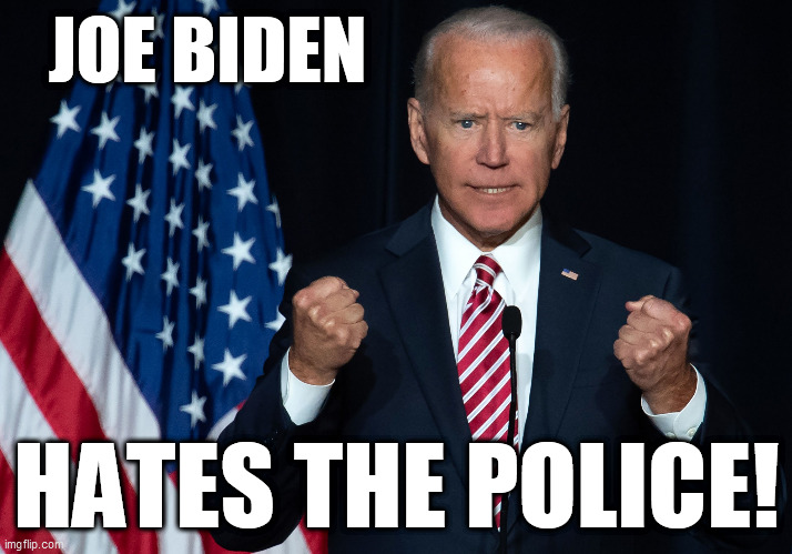 BULLSHIT BIDEN | JOE BIDEN; HATES THE POLICE! | image tagged in biden,trump,republican,democrat,police,hate | made w/ Imgflip meme maker