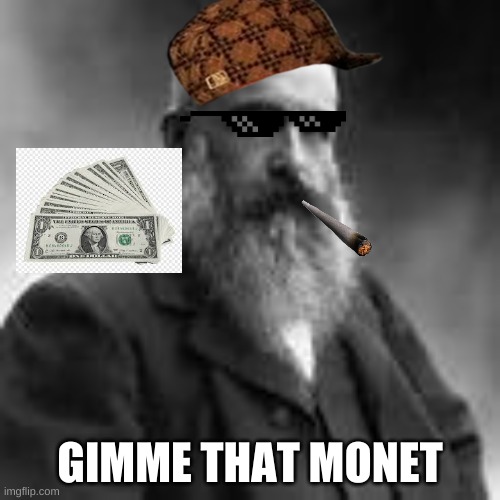 GIMME THAT MONET | image tagged in artistic,funny | made w/ Imgflip meme maker
