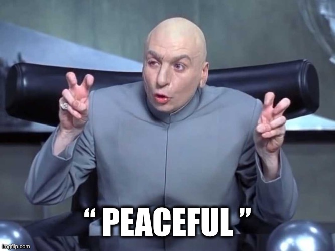 Dr Evil air quotes | “ PEACEFUL ” | image tagged in dr evil air quotes | made w/ Imgflip meme maker