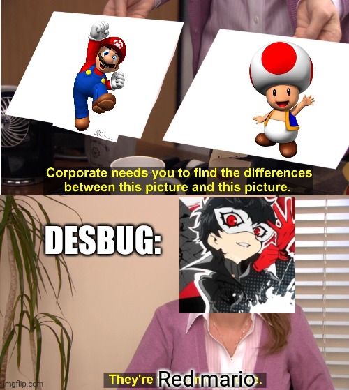 Desbug logic | DESBUG:; Red mario | image tagged in memes,they're the same picture,mario,desbug,mario maker,toad | made w/ Imgflip meme maker
