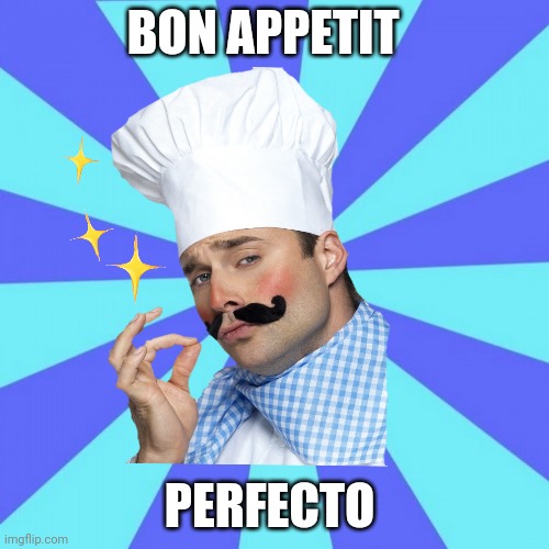 Bon Appetit | BON APPETIT; PERFECTO | image tagged in bon appetit | made w/ Imgflip meme maker